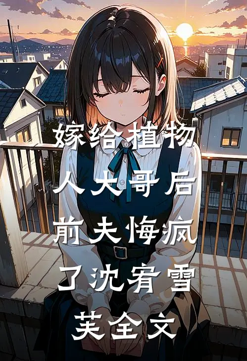 嫁给植物人大哥后，前夫悔疯了沈宥雪芙全文