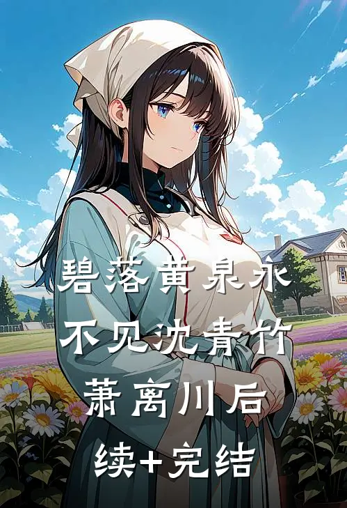 碧落黄泉永不见沈青竹萧离川后续+完结