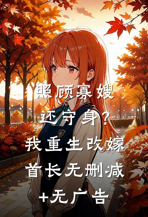 照顾寡嫂还守身？我重生改嫁首长无删减+无广告