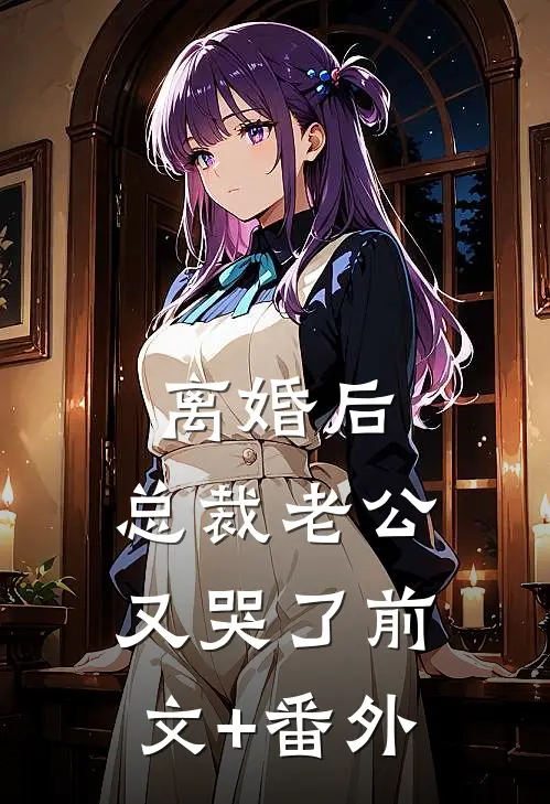 离婚后，总裁老公又哭了前文+番外