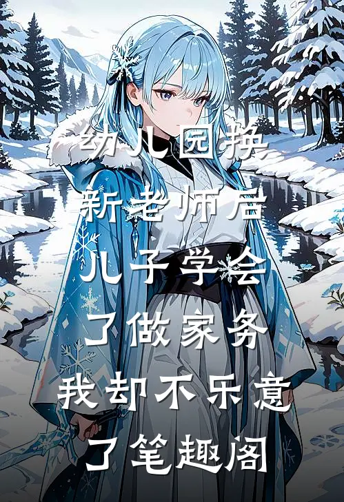 幼儿园换新老师后儿子学会了做家务，我却不乐意了笔趣阁