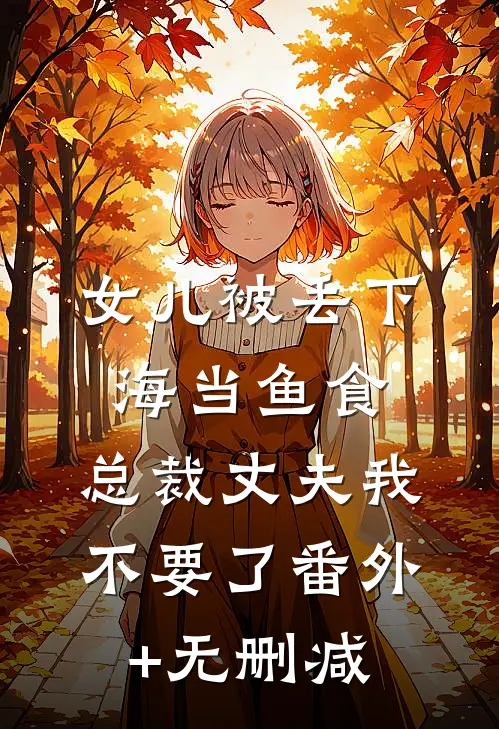 女儿被丢下海当鱼食，总裁丈夫我不要了番外+无删减