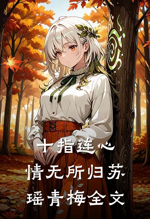 十指连心，情无所归苏瑶青梅全文