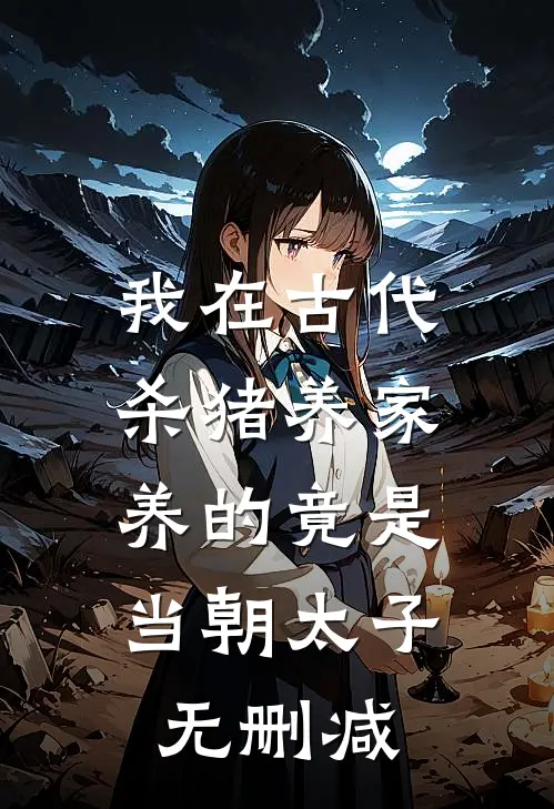 我在古代杀猪养家，养的竟是当朝太子无删减