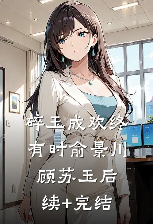 碎玉成欢终有时俞景川顾苏玉后续+完结