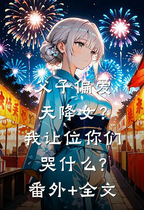 父子偏爱天降女？我让位你们哭什么?:(番外)+(全文)