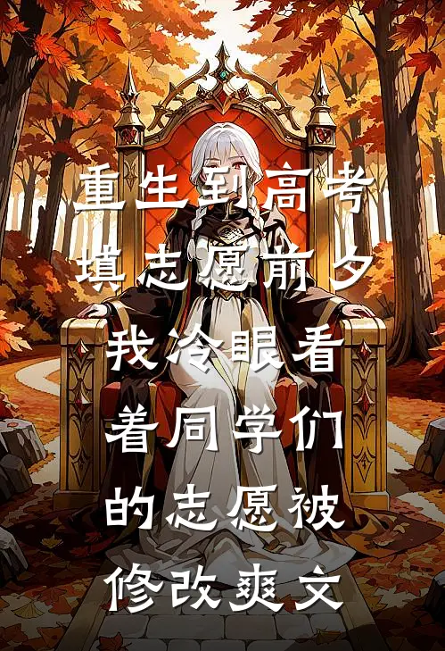 重生到高考填志愿前夕，我冷眼看着同学们的志愿被修改爽文