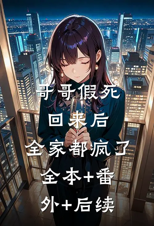 哥哥假死回来后，全家都疯了全本+番外+后续