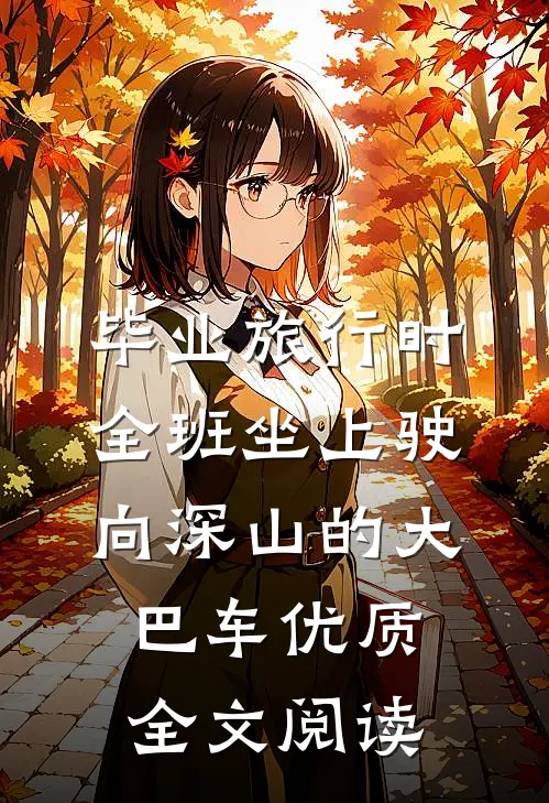 毕业旅行时，全班坐上驶向深山的大巴车优质全文阅读