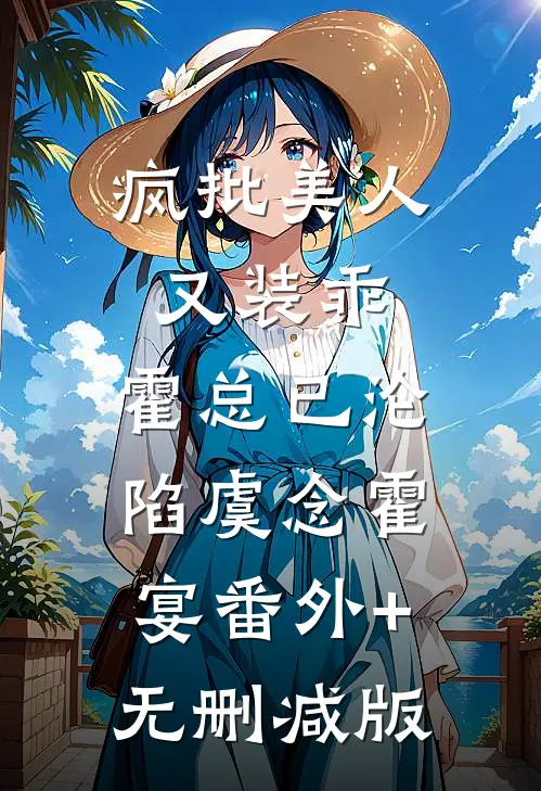 疯批美人又装乖，霍总已沦陷虞念霍宴番外+无删减版