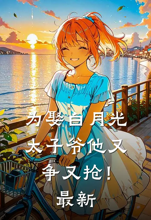为娶白月光，太子爷他又争又抢！最新