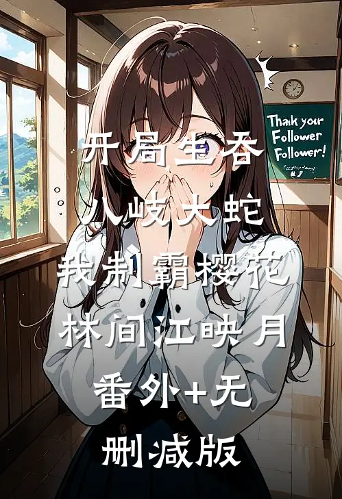 开局生吞八岐大蛇，我制霸樱花林间江映月:番外+无删减版