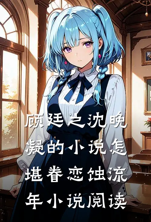 顾廷之沈晚凝的小说怎堪眷恋蚀流年小说阅读