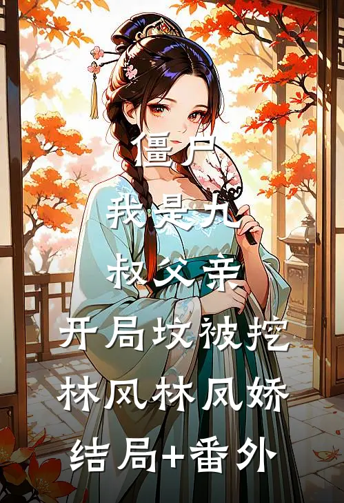 僵尸：我是九叔父亲，开局坟被挖林风林凤娇结局+番外