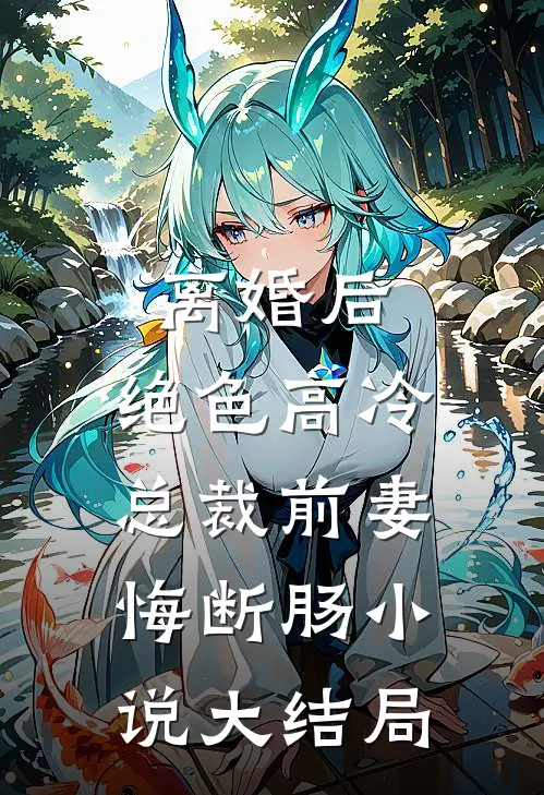 离婚后，绝色高冷总裁前妻悔断肠小说大结局