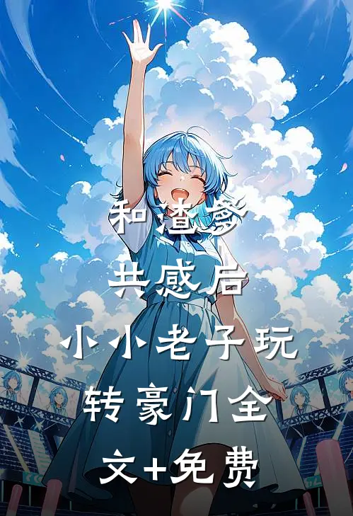 和渣爹共感后，小小老子玩转豪门全文+免费