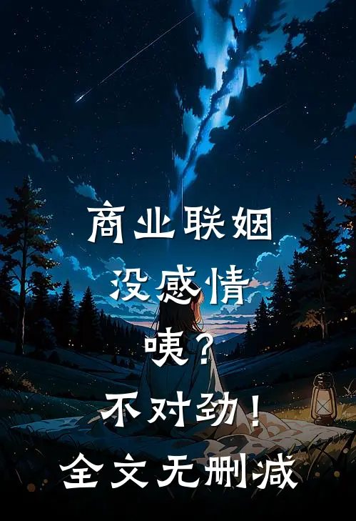 商业联姻没感情，咦？不对劲！全文无删减