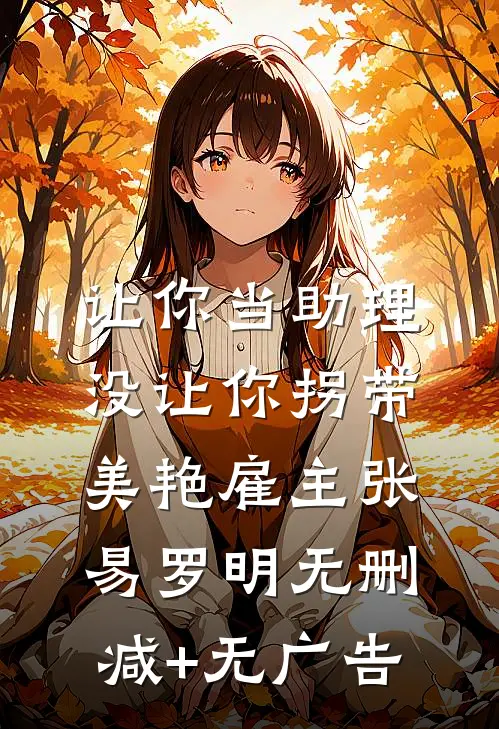 让你当助理，没让你拐带美艳雇主张易罗明无删减+无广告