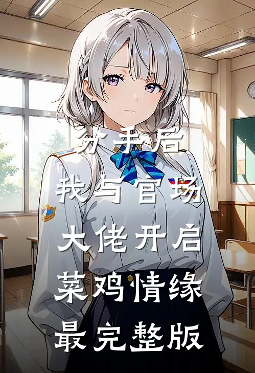分手后，我与官场大佬开启菜鸡情缘最完整版