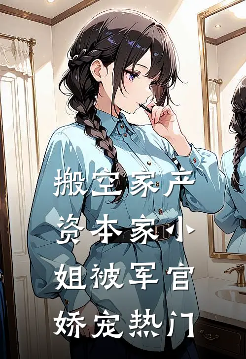 搬空家产，资本家小姐被军官娇宠热门
