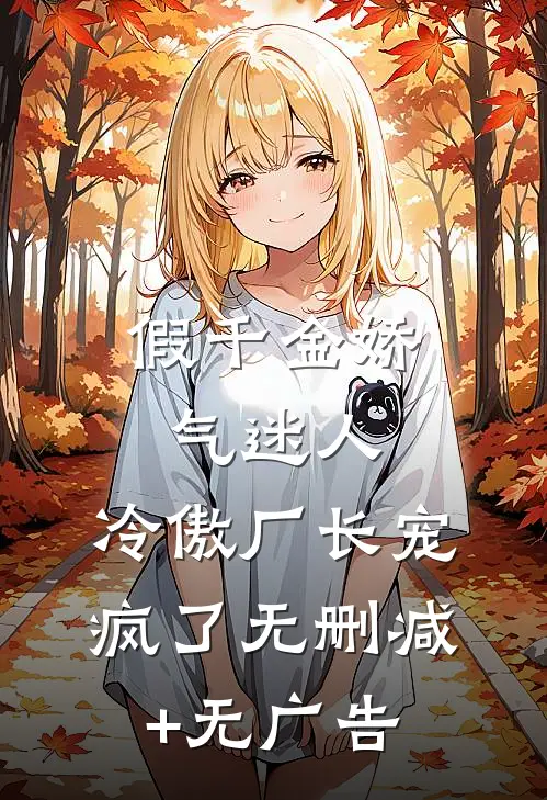 假千金娇气迷人，冷傲厂长宠疯了无删减+无广告