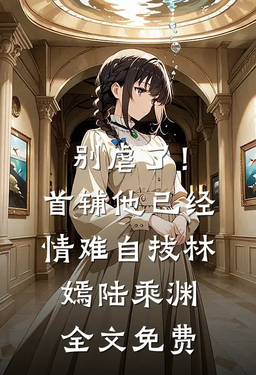 别虐了！首辅他已经情难自拔林嫣陆乘渊全文免费