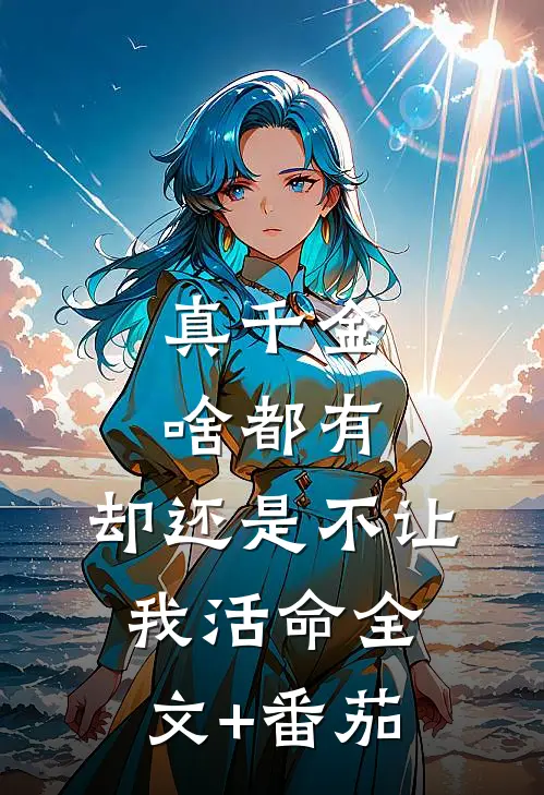 真千金啥都有，却还是不让我活命全文+番茄