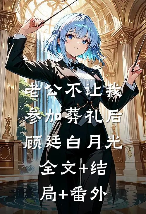 老公不让我参加葬礼后顾廷白月光:全文+结局+番外