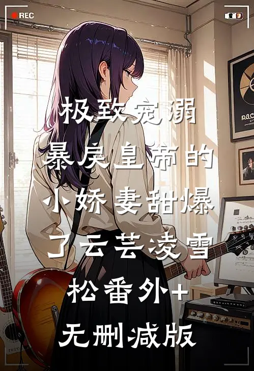 极致宠溺：暴戾皇帝的小娇妻甜爆了云芸凌雪松番外+无删减版