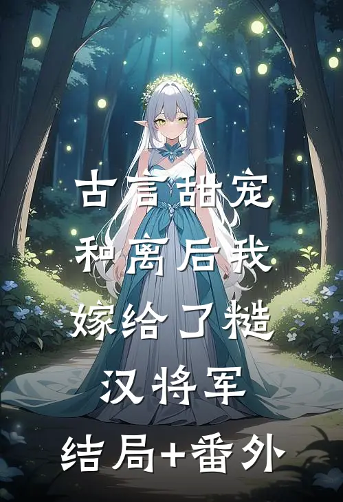 古言甜宠：和离后我嫁给了糙汉将军:结局+番外