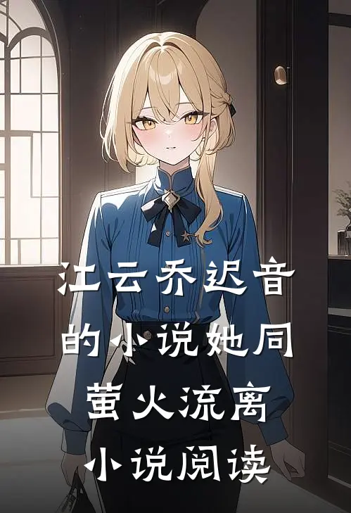 江云乔迟音的小说她同萤火流离小说阅读