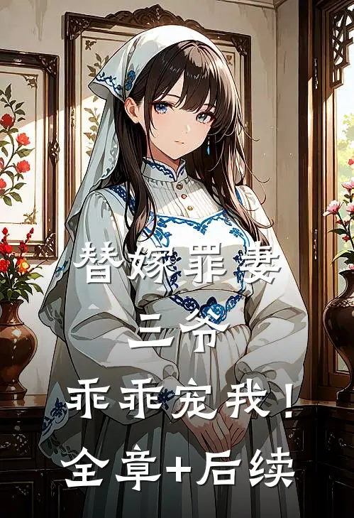 替嫁罪妻：三爷，乖乖宠我！全章+后续