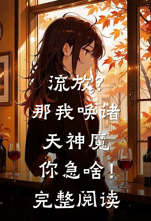流放？那我唤诸天神魔，你急啥！完整阅读