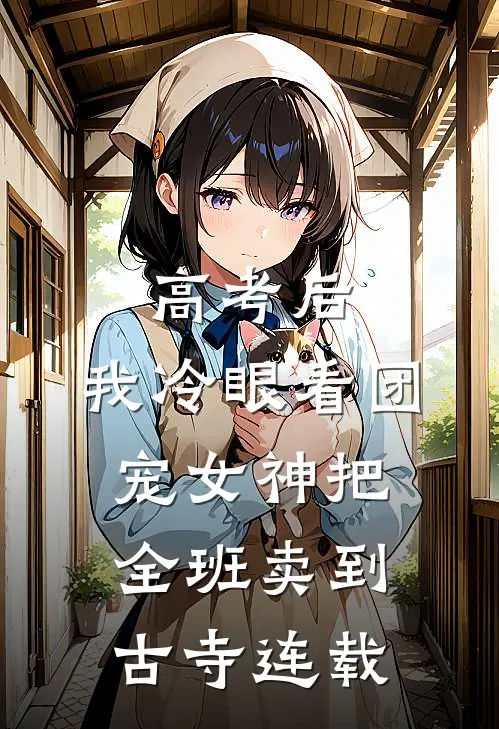 高考后，我冷眼看团宠女神把全班卖到古寺连载