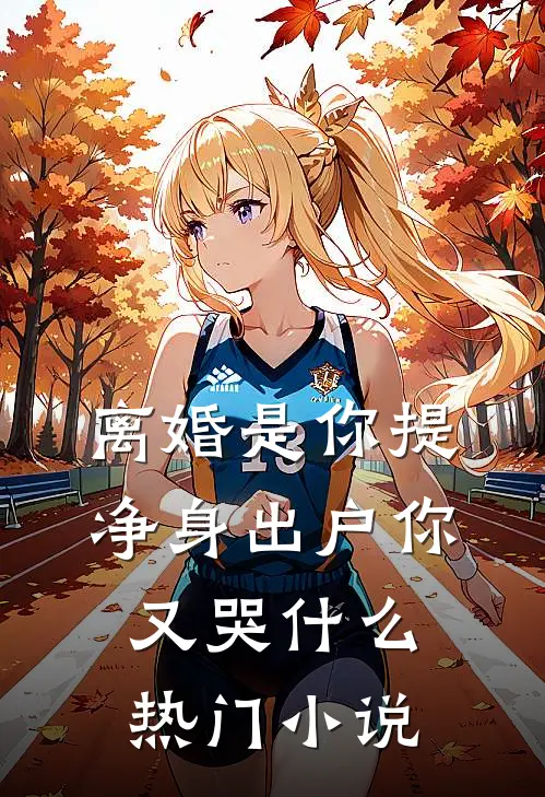 离婚是你提，净身出户你又哭什么热门小说