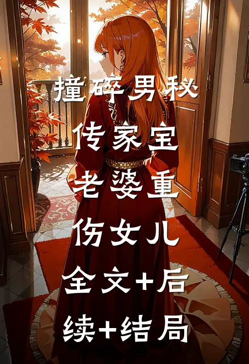 撞碎男秘传家宝，老婆重伤女儿:全文+后续+结局