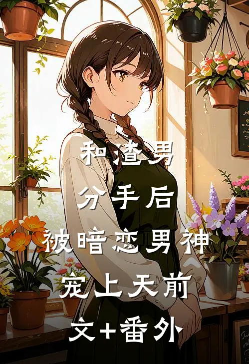 和渣男分手后，被暗恋男神宠上天前文+番外