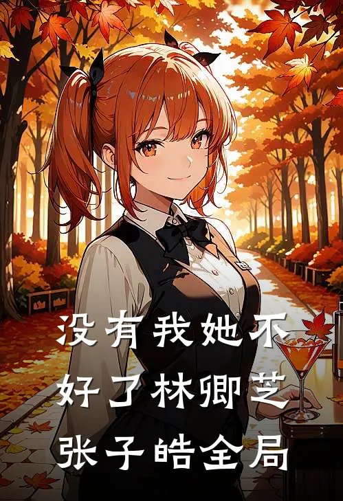 没有我她不好了林卿芝张子皓全局
