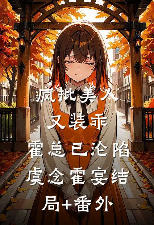 疯批美人又装乖，霍总已沦陷虞念霍宴结局+番外