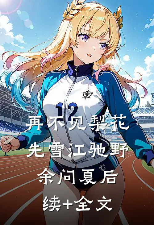 再不见梨花先雪江驰野余问夏后续+全文