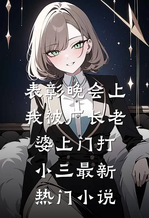 表彰晚会上，我被厂长老婆上门打小三最新热门小说