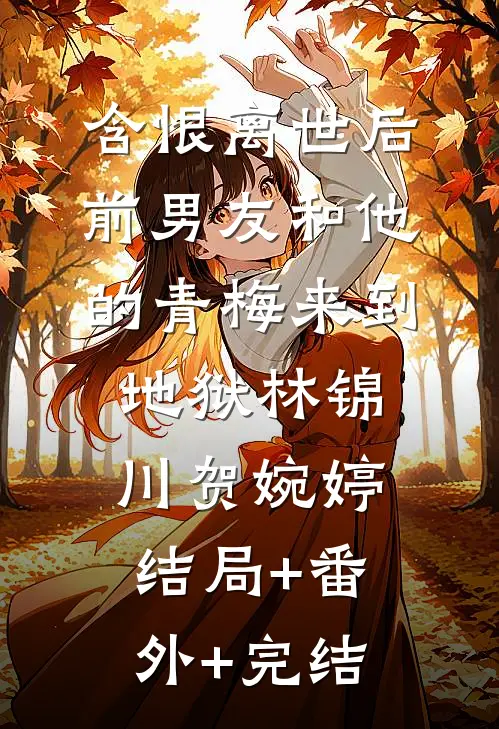 含恨离世后，前男友和他的青梅来到地狱林锦川贺婉婷:结局+番外+完结