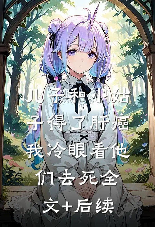 儿子和小姑子得了肝癌，我冷眼看他们去死全文+后续
