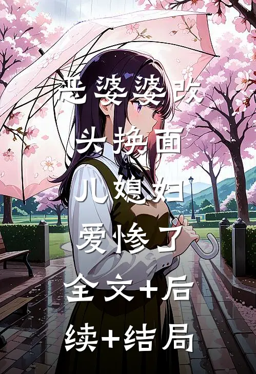 恶婆婆改头换面，儿媳妇爱惨了:全文+后续+结局