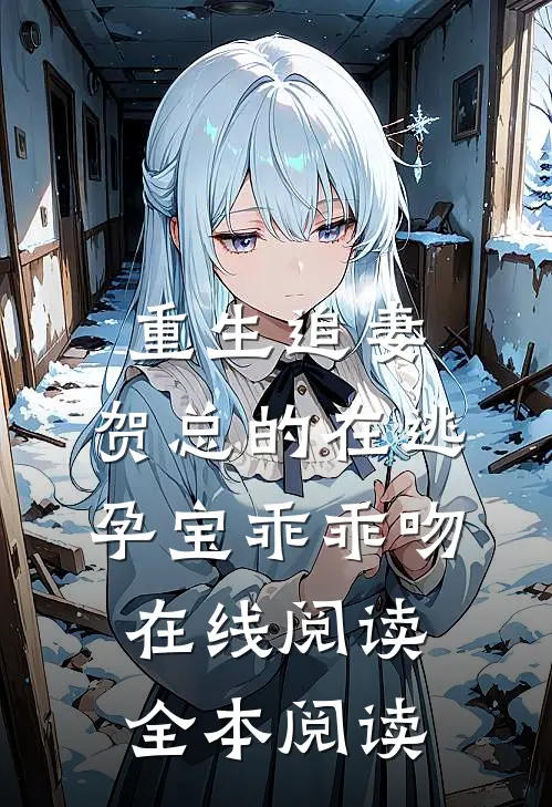重生追妻，贺总的在逃孕宝乖乖吻在线阅读全本阅读