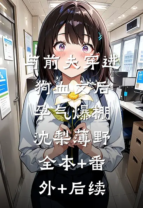 与前夫穿进狗血文后，孕气爆棚沈梨薄野:全本+番外+后续