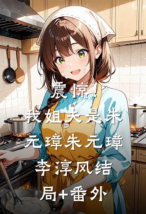 震惊！我姐夫是朱元璋朱元璋李淳风结局+番外