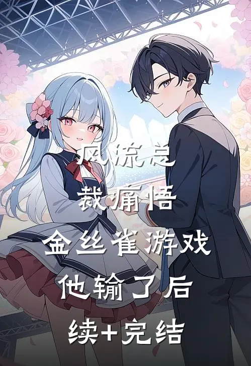 风流总裁痛悟：金丝雀游戏他输了后续+完结