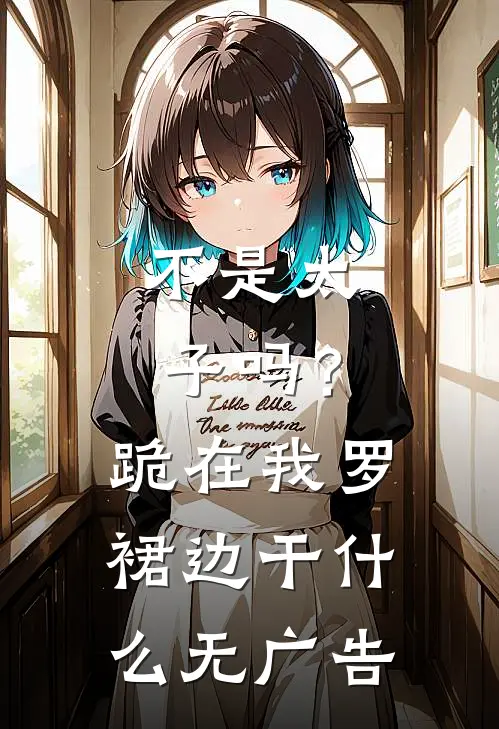 不是太子吗？跪在我罗裙边干什么无广告