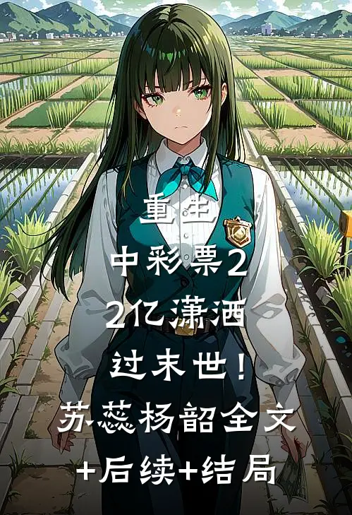 重生：中彩票2.2亿潇洒过末世！苏蕊杨韶全文+后续+结局